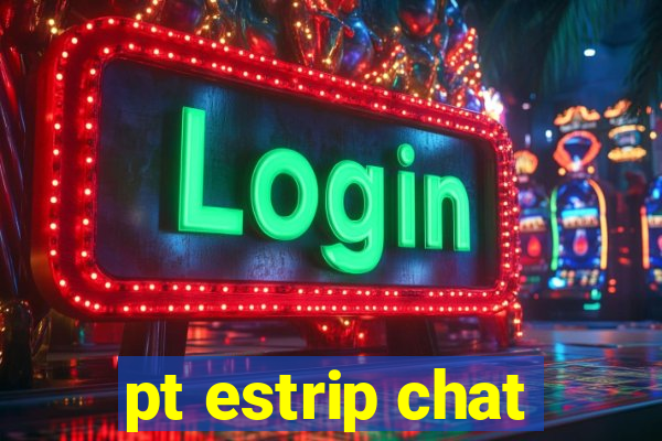 pt estrip chat